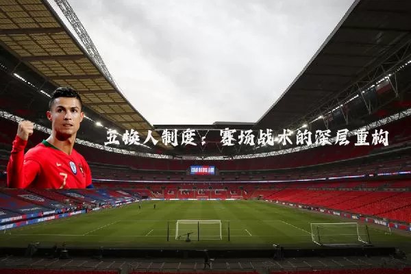 五换人制度：赛场战术的深层重构