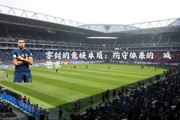 零封的竞技本质：防守体系的熵减艺术