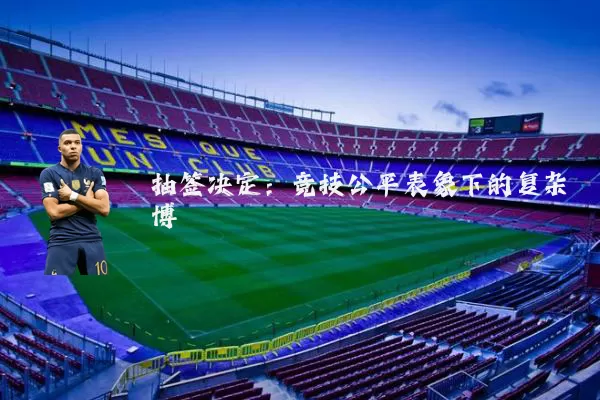 抽签决定：竞技公平表象下的复杂博弈