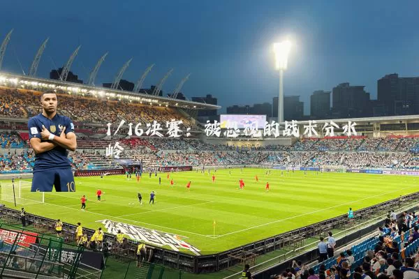 1/16决赛:被忽视的战术分水岭