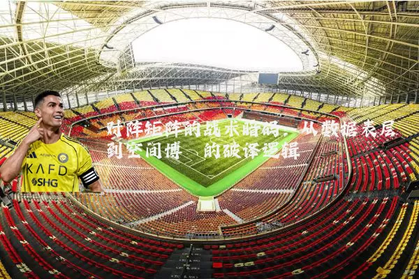 对阵矩阵的战术暗码：从数据表层到空间博弈的破译逻辑