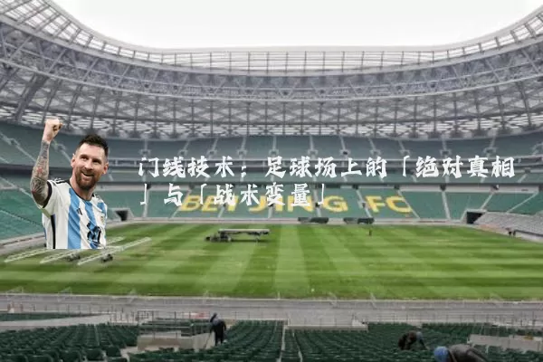 门线技术:足球场上的「绝对真相」与「战术变量」